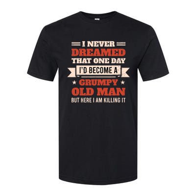 I Never Dreamed I'd Be A Grumpy Old Man But Here Killing It Softstyle CVC T-Shirt