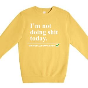 I'm Not Doing Shit Today Mission Accomplished Funny Sarcasm Quotes Premium Crewneck Sweatshirt