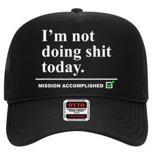 I'm Not Doing Shit Today Mission Accomplished Funny Sarcasm Quotes High Crown Mesh Back Trucker Hat