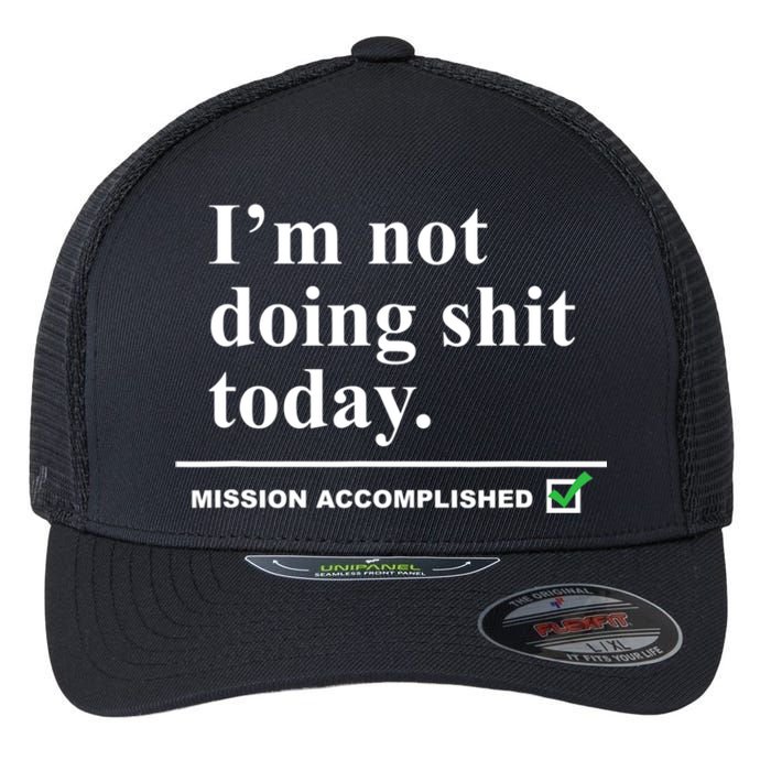 I'm Not Doing Shit Today Mission Accomplished Funny Sarcasm Quotes Flexfit Unipanel Trucker Cap