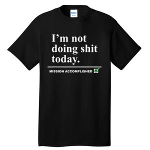 I'm Not Doing Shit Today Mission Accomplished Funny Sarcasm Quotes Tall T-Shirt