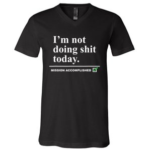 I'm Not Doing Shit Today Mission Accomplished Funny Sarcasm Quotes V-Neck T-Shirt