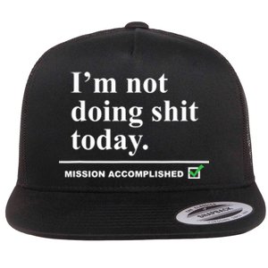 I'm Not Doing Shit Today Mission Accomplished Funny Sarcasm Quotes Flat Bill Trucker Hat