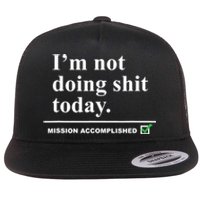 I'm Not Doing Shit Today Mission Accomplished Funny Sarcasm Quotes Flat Bill Trucker Hat