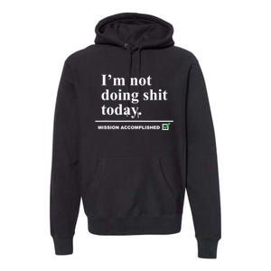 I'm Not Doing Shit Today Mission Accomplished Funny Sarcasm Quotes Premium Hoodie