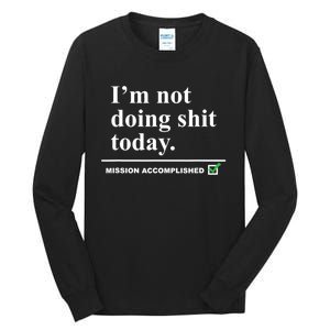 I'm Not Doing Shit Today Mission Accomplished Funny Sarcasm Quotes Tall Long Sleeve T-Shirt