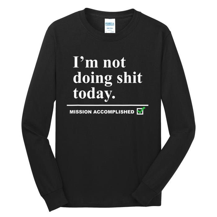 I'm Not Doing Shit Today Mission Accomplished Funny Sarcasm Quotes Tall Long Sleeve T-Shirt