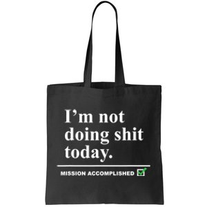 I'm Not Doing Shit Today Mission Accomplished Funny Sarcasm Quotes Tote Bag