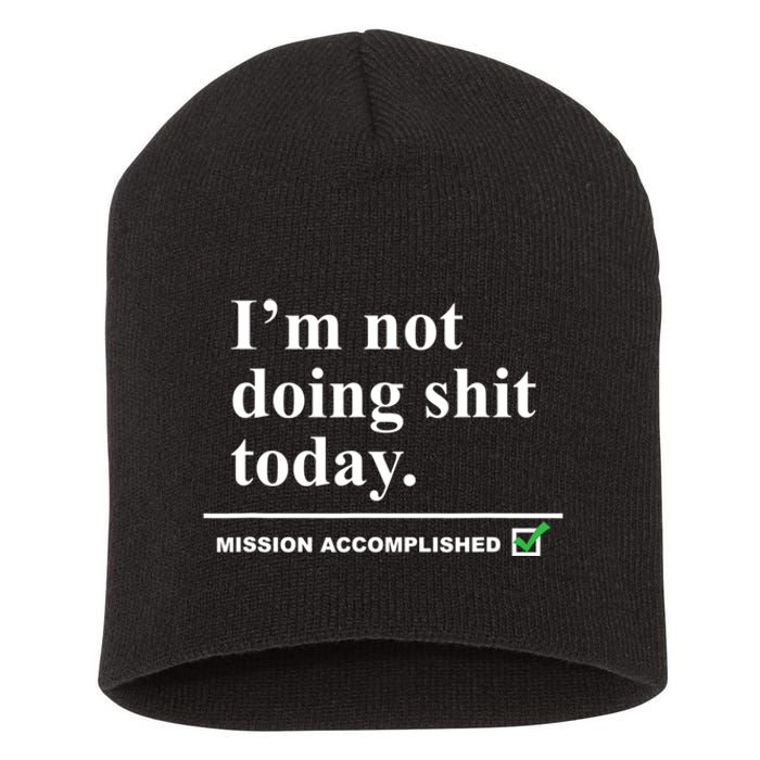 I'm Not Doing Shit Today Mission Accomplished Funny Sarcasm Quotes Short Acrylic Beanie