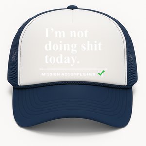 I'm Not Doing Shit Today Mission Accomplished Funny Sarcasm Quotes Trucker Hat