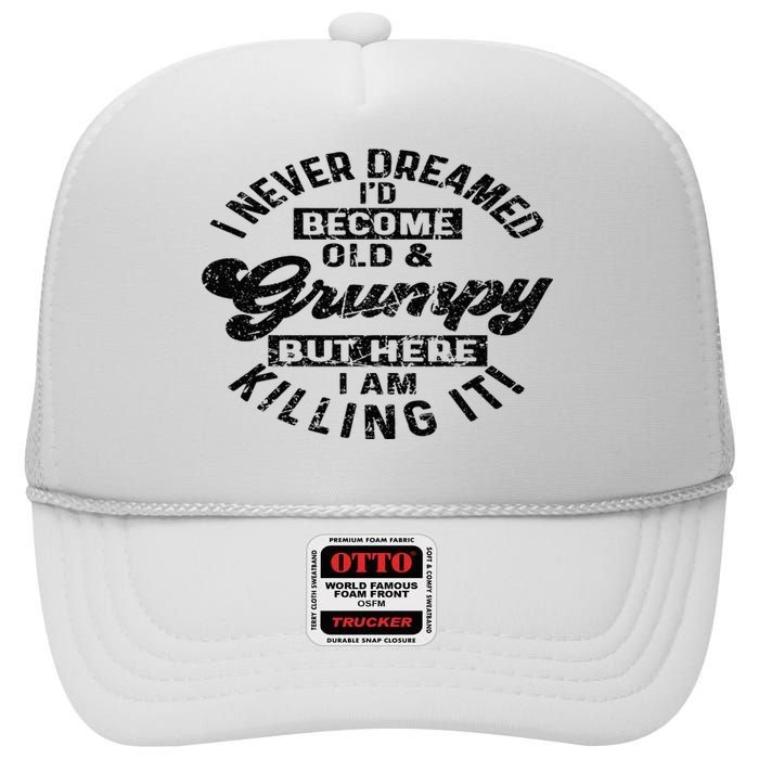 I Never Dreamed That Id Become A Grumpy Old Man Grandpa High Crown Mesh Back Trucker Hat