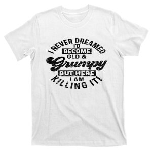 I Never Dreamed That Id Become A Grumpy Old Man Grandpa T-Shirt