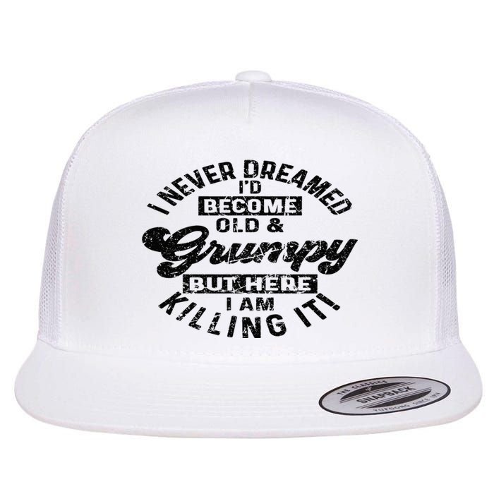 I Never Dreamed That Id Become A Grumpy Old Man Grandpa Flat Bill Trucker Hat