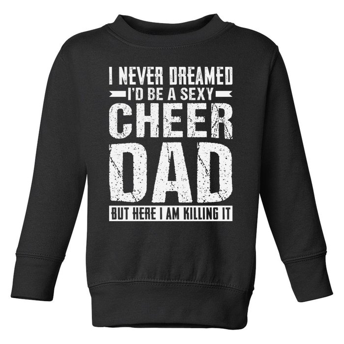 I Never Dreamed I’d Be A Sexy Cheer Dad Toddler Sweatshirt