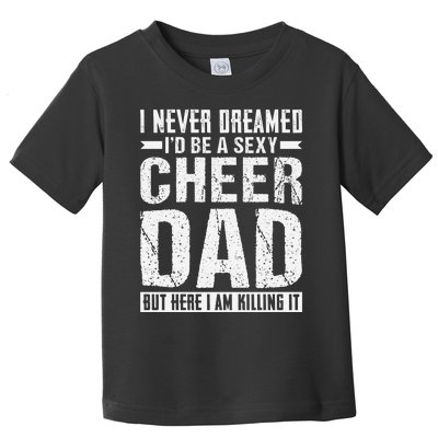 I Never Dreamed I’d Be A Sexy Cheer Dad Toddler T-Shirt