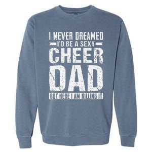 I Never Dreamed I’d Be A Sexy Cheer Dad Garment-Dyed Sweatshirt