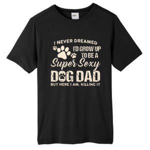 I Never Dreamed I'd Grow Up To Be A Super Sexy Dog Dad Papa Tall Fusion ChromaSoft Performance T-Shirt