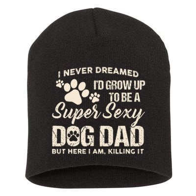 I Never Dreamed I'd Grow Up To Be A Super Sexy Dog Dad Papa Short Acrylic Beanie