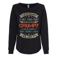 I Never Dreamed That ID Become A Grumpy Old Man Grandpa Womens California Wash Sweatshirt