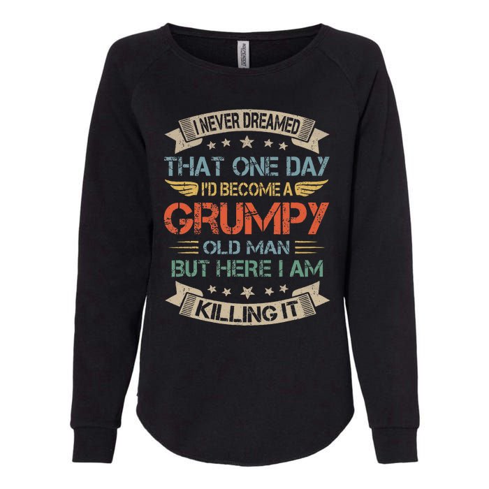 I Never Dreamed That ID Become A Grumpy Old Man Grandpa Womens California Wash Sweatshirt