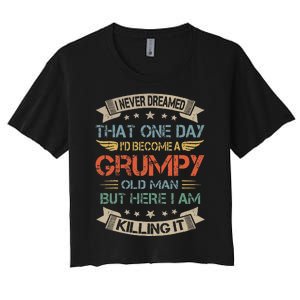 I Never Dreamed That ID Become A Grumpy Old Man Grandpa Women's Crop Top Tee