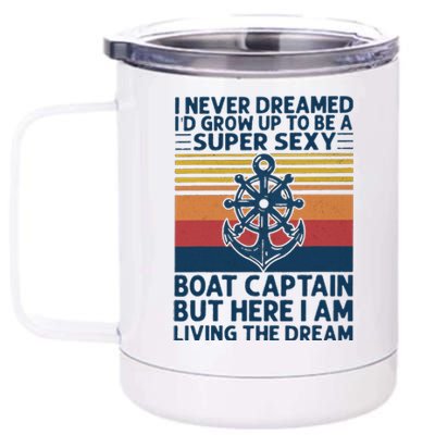 I Never Dreamed I'd Grow Up To Be A Super Sexy Boat Captain  12 oz Stainless Steel Tumbler Cup