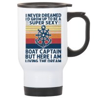 I Never Dreamed I'd Grow Up To Be A Super Sexy Boat Captain  Stainless Steel Travel Mug