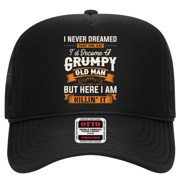 I Never Dreamed That ID Become A Grumpy Old Man Grandpa High Crown Mesh Back Trucker Hat