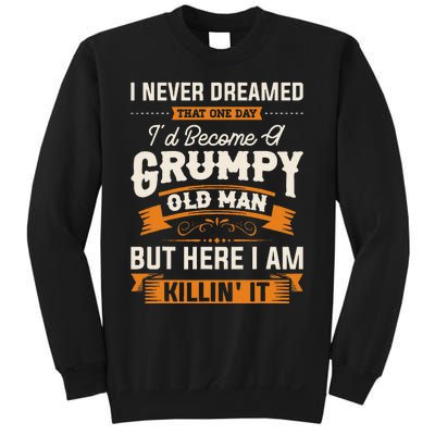 I Never Dreamed That ID Become A Grumpy Old Man Grandpa Sweatshirt