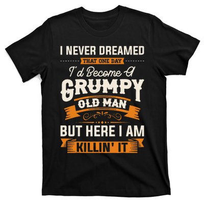 I Never Dreamed That ID Become A Grumpy Old Man Grandpa T-Shirt