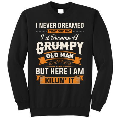 I Never Dreamed That ID Become A Grumpy Old Man Grandpa Tall Sweatshirt