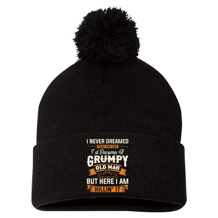 I Never Dreamed That ID Become A Grumpy Old Man Grandpa Pom Pom 12in Knit Beanie