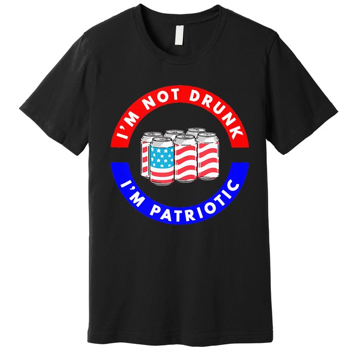 I'm Not Drunk I'm Patriotic Funny 4th of July Beer Drinking Premium T-Shirt