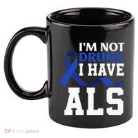 I'm Not Drunk I Have ALS Funny ALS Warrior ALS Fighter 11oz C Handle Ceramic Mug