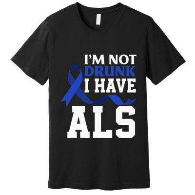 I'm Not Drunk I Have ALS Funny ALS Warrior ALS Fighter Premium T-Shirt