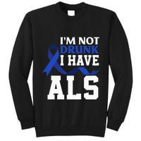I'm Not Drunk I Have ALS Funny ALS Warrior ALS Fighter Tall Sweatshirt