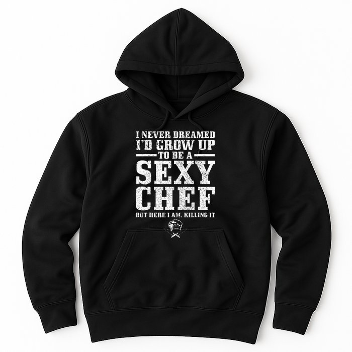 I Never Dreamed ID Grow Up To Be A Super Sexy Chef Funny Hoodie