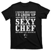 I Never Dreamed ID Grow Up To Be A Super Sexy Chef Funny T-Shirt