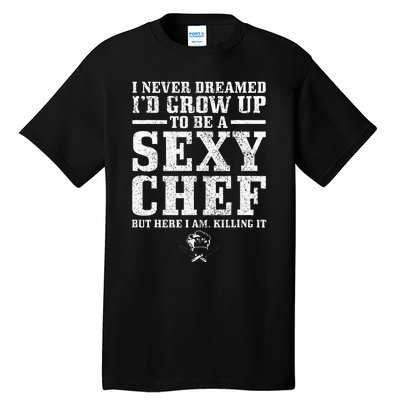 I Never Dreamed ID Grow Up To Be A Super Sexy Chef Funny Tall T-Shirt