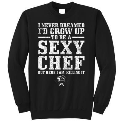 I Never Dreamed ID Grow Up To Be A Super Sexy Chef Funny Tall Sweatshirt