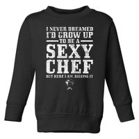 I Never Dreamed ID Grow Up To Be A Super Sexy Chef Funny Toddler Sweatshirt