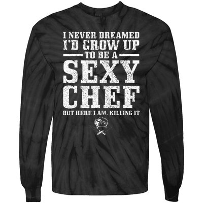 I Never Dreamed ID Grow Up To Be A Super Sexy Chef Funny Tie-Dye Long Sleeve Shirt