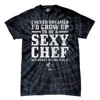 I Never Dreamed ID Grow Up To Be A Super Sexy Chef Funny Tie-Dye T-Shirt