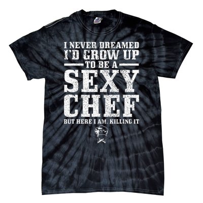 I Never Dreamed ID Grow Up To Be A Super Sexy Chef Funny Tie-Dye T-Shirt