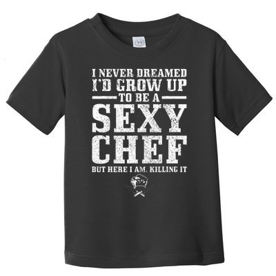 I Never Dreamed ID Grow Up To Be A Super Sexy Chef Funny Toddler T-Shirt