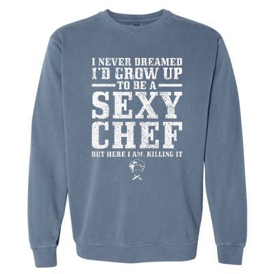 I Never Dreamed ID Grow Up To Be A Super Sexy Chef Funny Garment-Dyed Sweatshirt