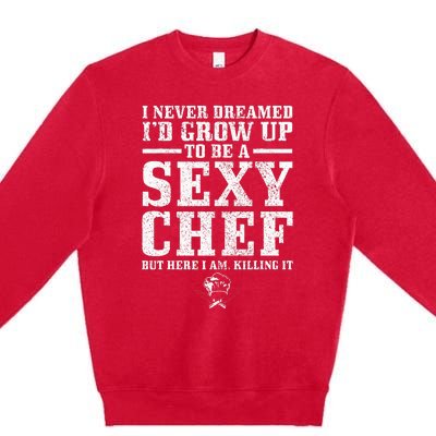 I Never Dreamed ID Grow Up To Be A Super Sexy Chef Funny Premium Crewneck Sweatshirt