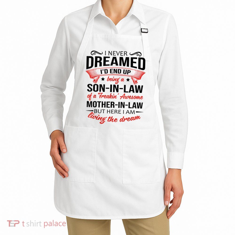 I Never Dreamed I'd End Up Being A Son In Law Awesome Gifts TShirt Apron