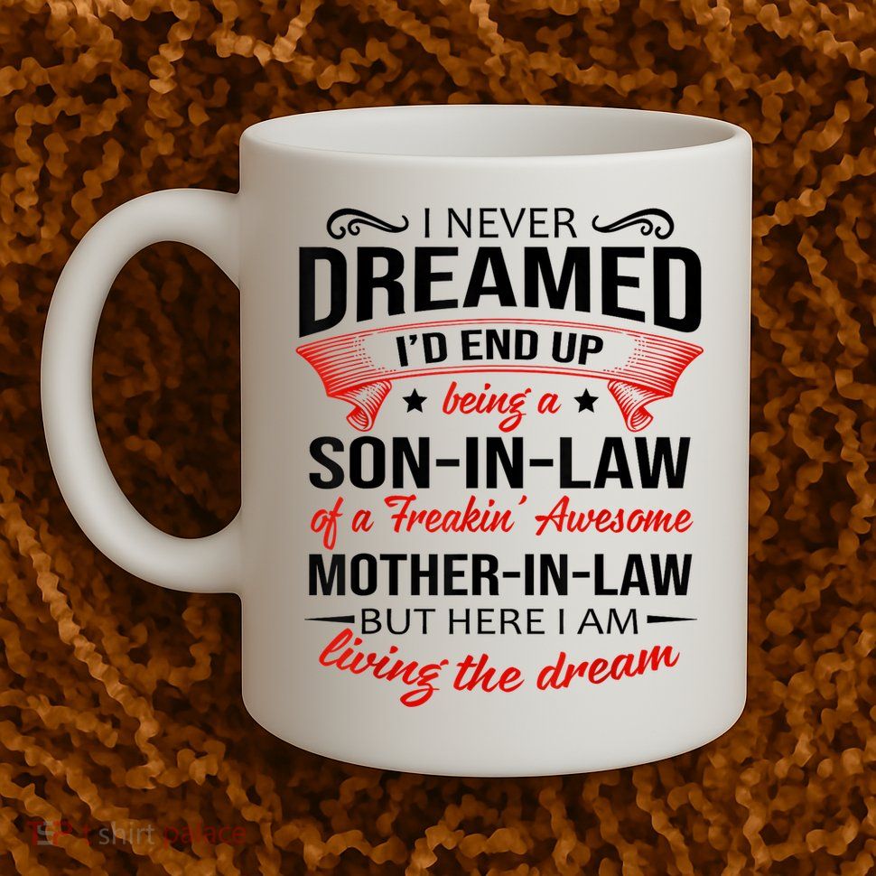 I Never Dreamed I'd End Up Being A Son In Law Awesome Gifts TShirt Mug