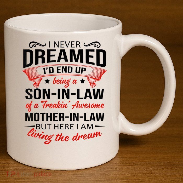 I Never Dreamed I'd End Up Being A Son In Law Awesome Gifts TShirt 11oz C Handle Ceramic Mug